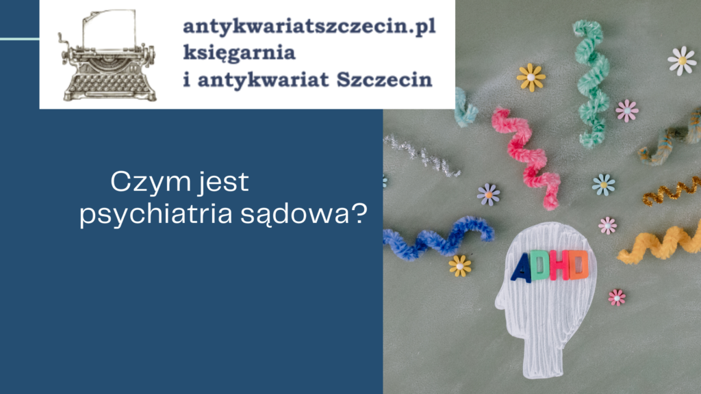 Czym jest psychiatria sądowa_ post na blogu antykwariat szczecin