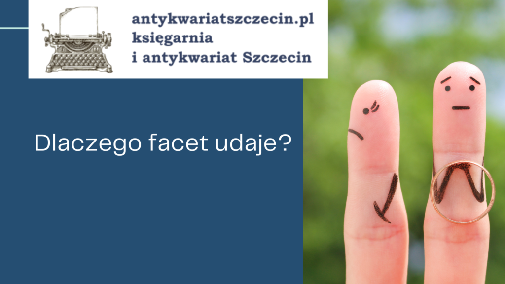 Dlaczego facet udaje_ post na blogu antykwariat szczecin