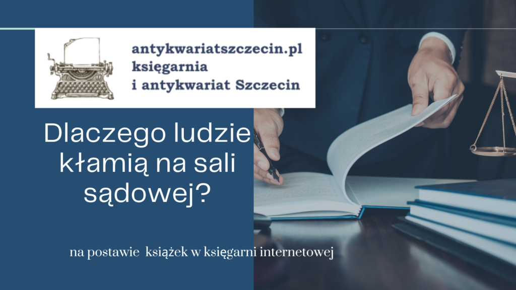 Dlaczego ludzie kłamią na sali sądowej post na blogu antykwariat Szczecin