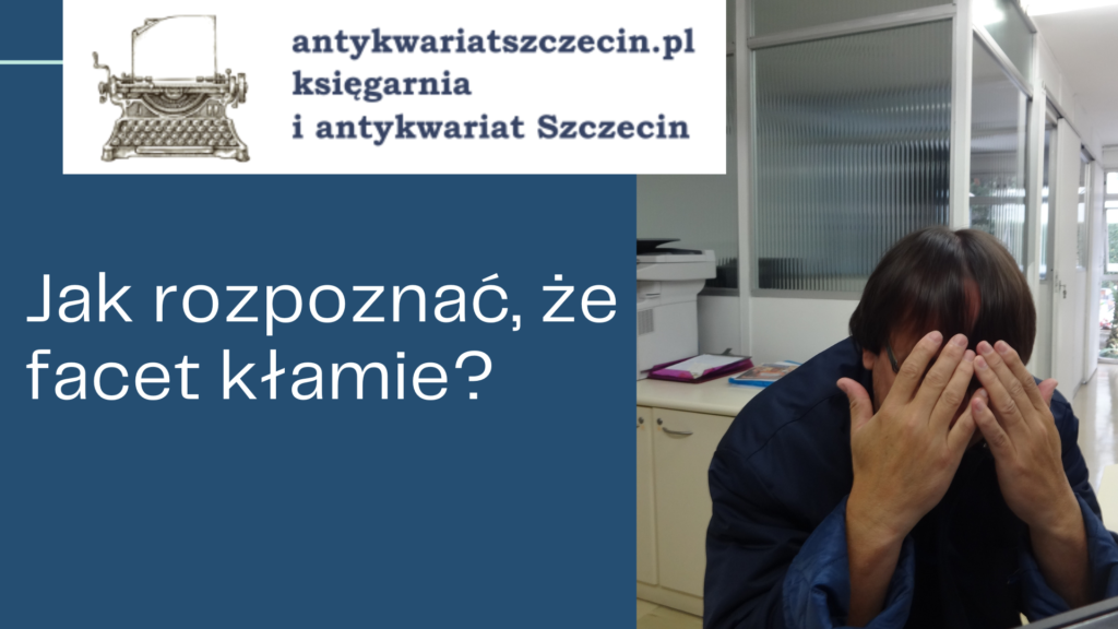 Jak rozpoznać, że facet kłamie_ post na blogu antykwariat szczecin
