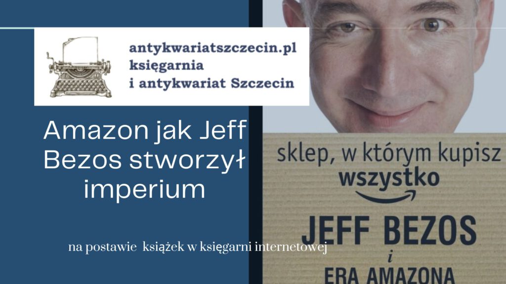 Amazon-jak-Jeff-Bezos-stworzyl-imperium-post-na-blogu-antykwariat-Szczecin